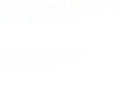 A NEW AND SUPERIOR TECHNOLOGY CONTACT FREE RUNNING


